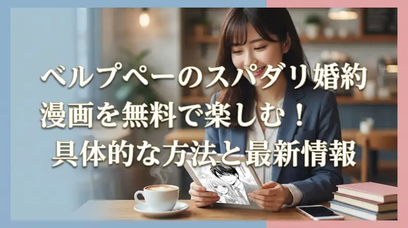 ベルプペーのスパダリ婚約漫画を無料で楽しむ！具体的な方法と最新情報