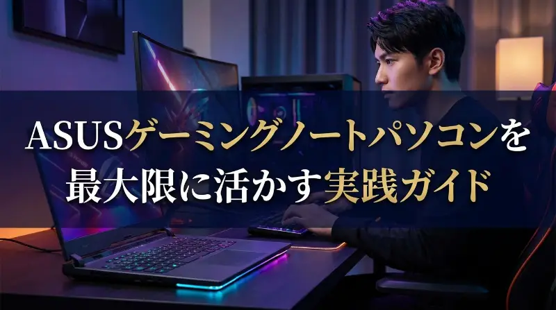 ASUSゲーミングノートパソコンを最大限に活かす実践ガイド