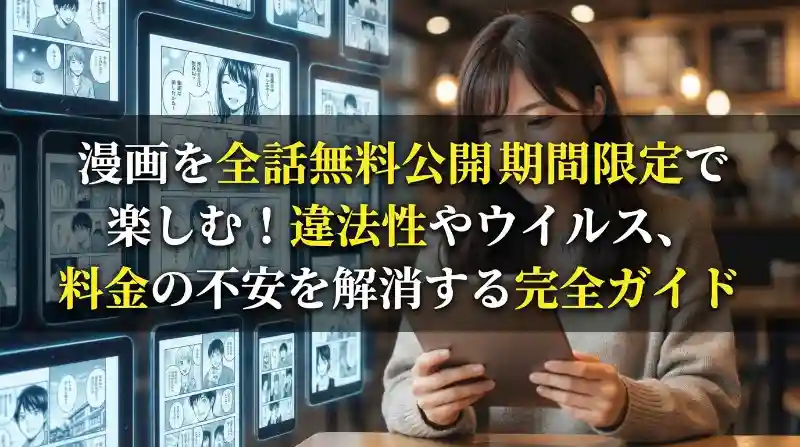 漫画を全話無料公開期間限定で楽しむ！違法性やウイルス、料金の不安を解消する完全ガイド